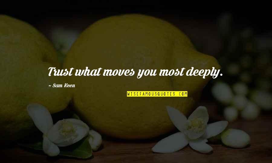 Losing Your Passion Quotes By Sam Keen: Trust what moves you most deeply. Losing Your Passion Quotes By Sam Keen: Trust what moves you most deeply.