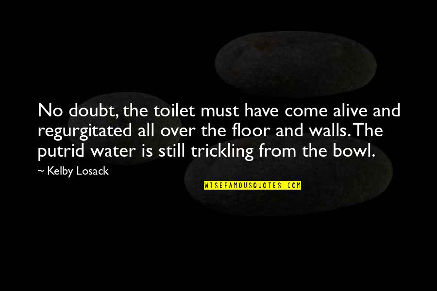 Losing Your Path Quotes By Kelby Losack: No doubt, the toilet must have come alive