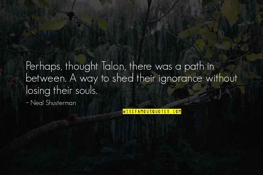 Losing Your Path Quotes By Neal Shusterman: Perhaps, thought Talon, there was a path in