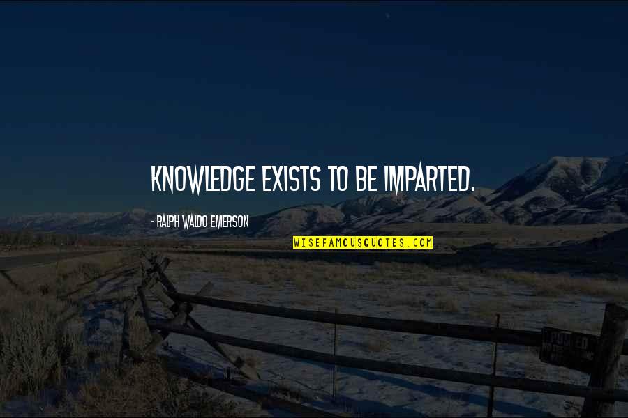 Losing Your Path Quotes By Ralph Waldo Emerson: Knowledge exists to be imparted.