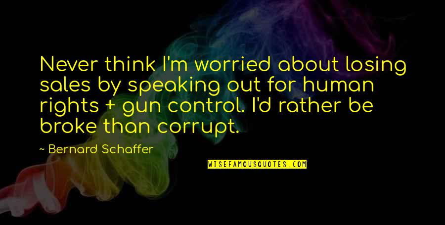 Losing Your Rights Quotes By Bernard Schaffer: Never think I'm worried about losing sales by Losing Your Rights Quotes By Bernard Schaffer: Never think I'm worried about losing sales by