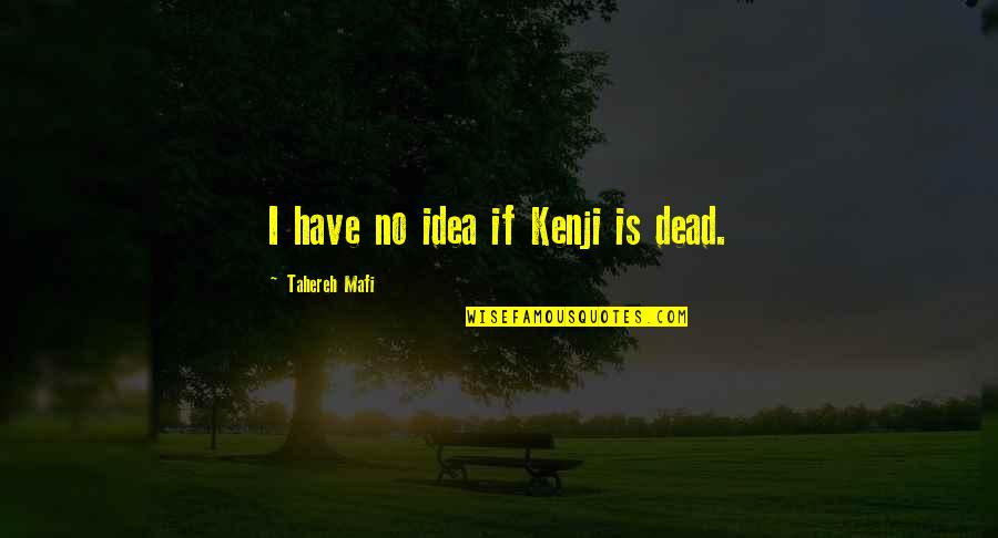 Losing Your Trust Quotes By Tahereh Mafi: I have no idea if Kenji is dead. Losing Your Trust Quotes By Tahereh Mafi: I have no idea if Kenji is dead.