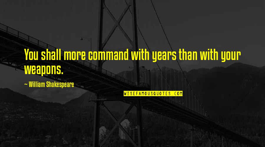 Losing Your Trust Quotes By William Shakespeare: You shall more command with years than with Losing Your Trust Quotes By William Shakespeare: You shall more command with years than with