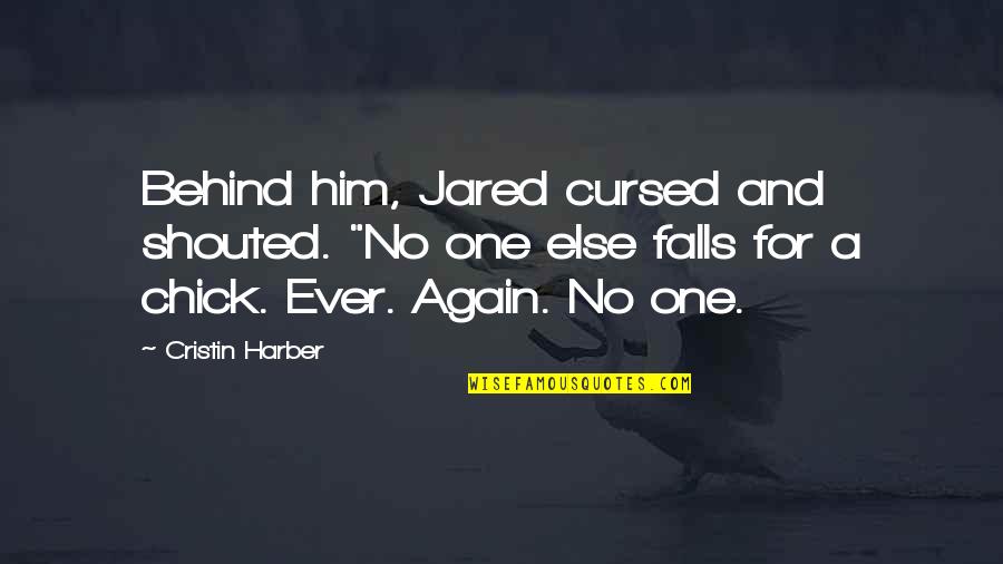 Losing Your Vision Quotes By Cristin Harber: Behind him, Jared cursed and shouted. "No one Losing Your Vision Quotes By Cristin Harber: Behind him, Jared cursed and shouted. "No one