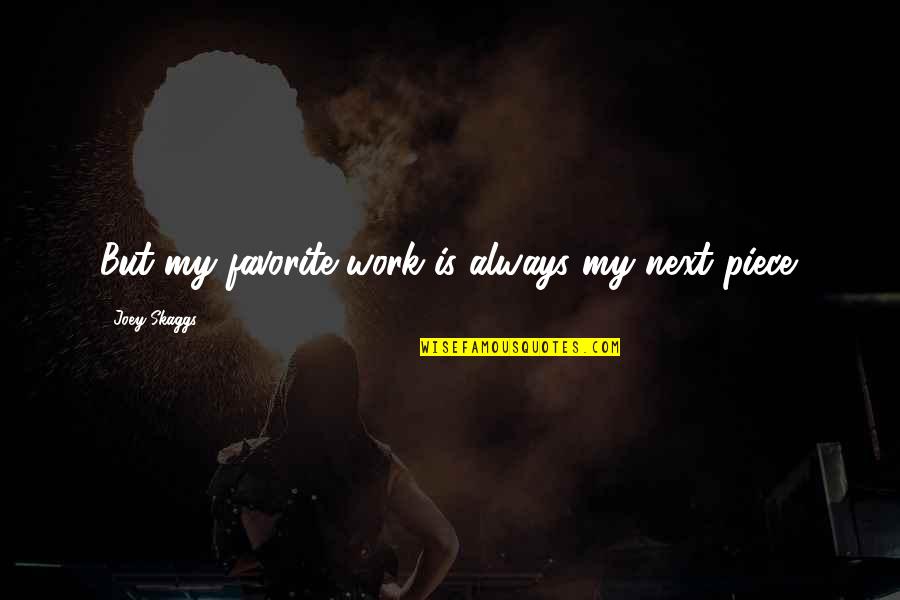 Losing Your Vision Quotes By Joey Skaggs: But my favorite work is always my next Losing Your Vision Quotes By Joey Skaggs: But my favorite work is always my next