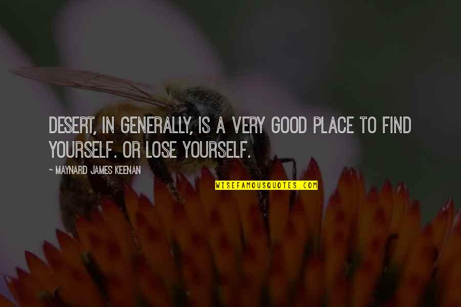 Losing Yourself And Finding It Quotes By Maynard James Keenan: Desert, in generally, is a very good place Losing Yourself And Finding It Quotes By Maynard James Keenan: Desert, in generally, is a very good place