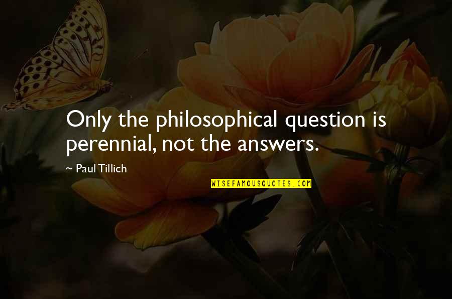 Losing Yourself And Finding Yourself Again Quotes By Paul Tillich: Only the philosophical question is perennial, not the