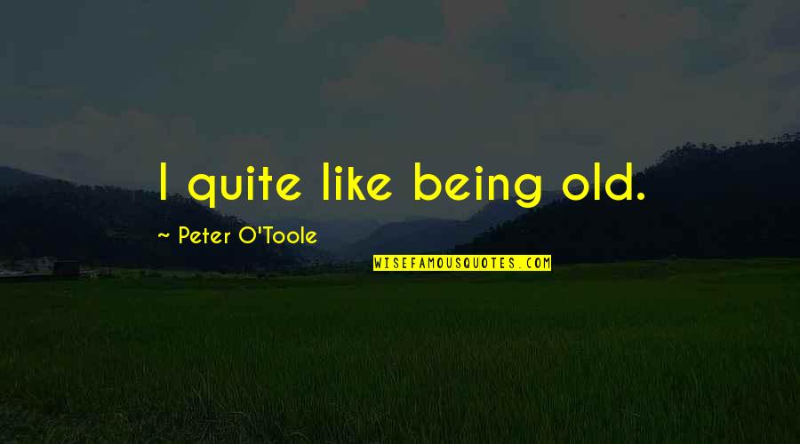 Losing Yourself And Finding Yourself Again Quotes By Peter O'Toole: I quite like being old.