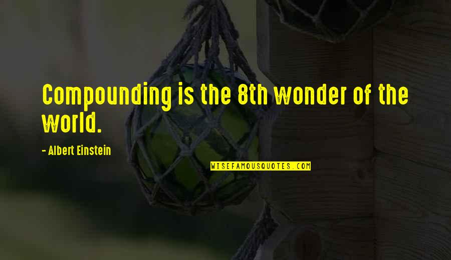Losing Yourself In Love Quotes By Albert Einstein: Compounding is the 8th wonder of the world.