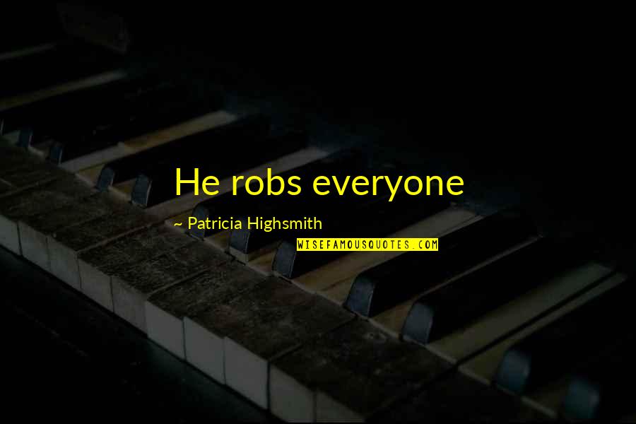 Losing Yourself In Motherhood Quotes By Patricia Highsmith: He robs everyone Losing Yourself In Motherhood Quotes By Patricia Highsmith: He robs everyone