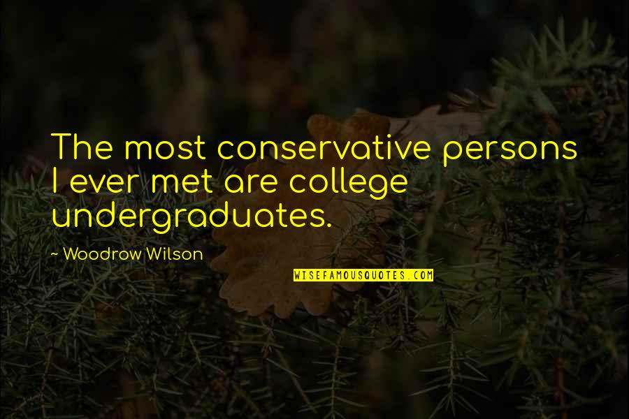 Losing Yourself In Motherhood Quotes By Woodrow Wilson: The most conservative persons I ever met are Losing Yourself In Motherhood Quotes By Woodrow Wilson: The most conservative persons I ever met are