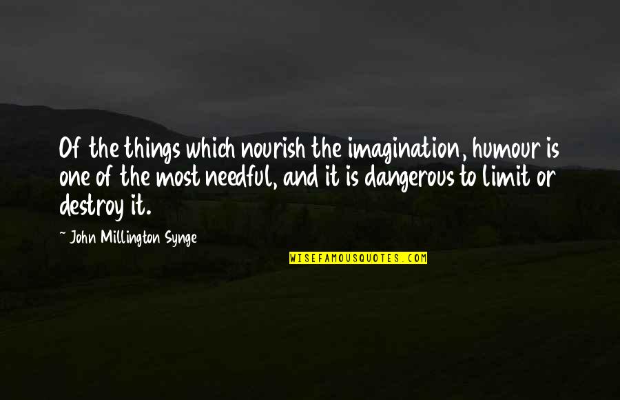 Losing Yourself In Someone Else Quotes By John Millington Synge: Of the things which nourish the imagination, humour