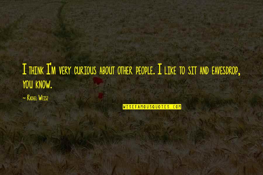 Losing Yourself In Someone Else Quotes By Rachel Weisz: I think I'm very curious about other people.