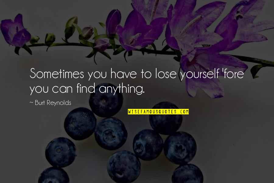 Losing Yourself To Find Yourself Quotes By Burt Reynolds: Sometimes you have to lose yourself 'fore you