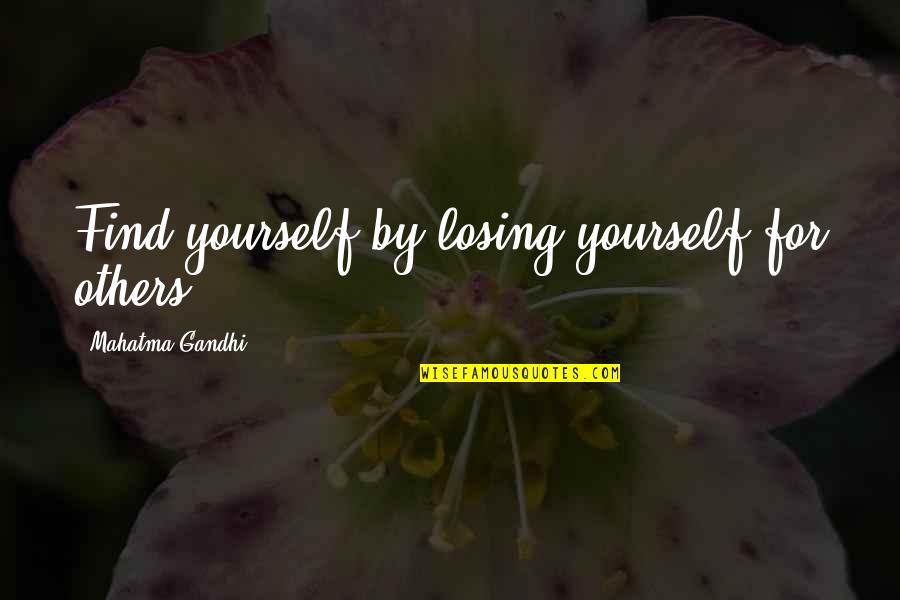 Losing Yourself To Find Yourself Quotes By Mahatma Gandhi: Find yourself by losing yourself for others.