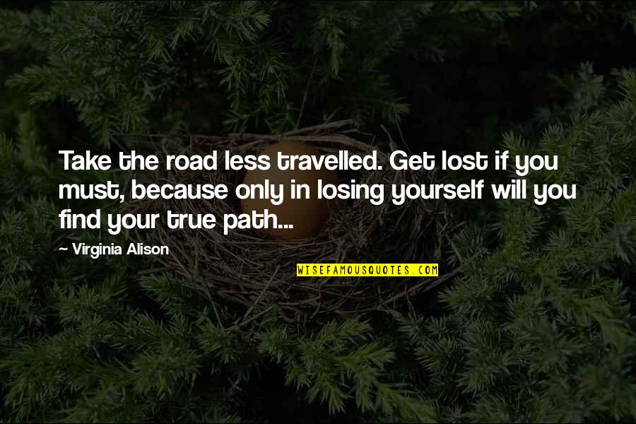 Losing Yourself To Find Yourself Quotes By Virginia Alison: Take the road less travelled. Get lost if