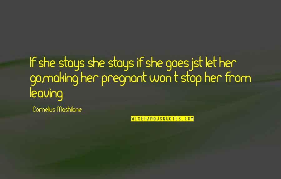 Losing Yourself While Loving Someone Quotes By Cornelius Mashilane: If she stays she stays if she goes