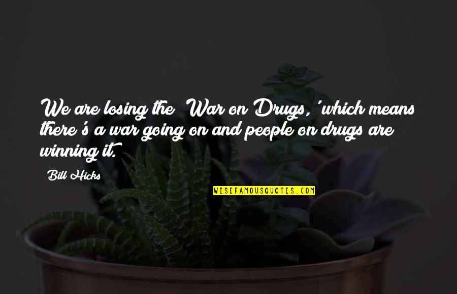 Losing's Quotes By Bill Hicks: We are losing the 'War on Drugs,' which