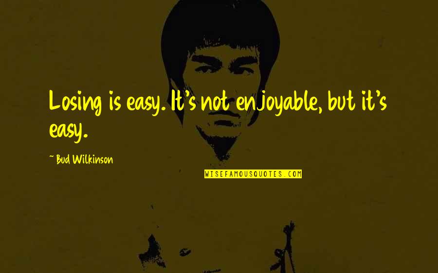 Losing's Quotes By Bud Wilkinson: Losing is easy. It's not enjoyable, but it's Losing's Quotes By Bud Wilkinson: Losing is easy. It's not enjoyable, but it's