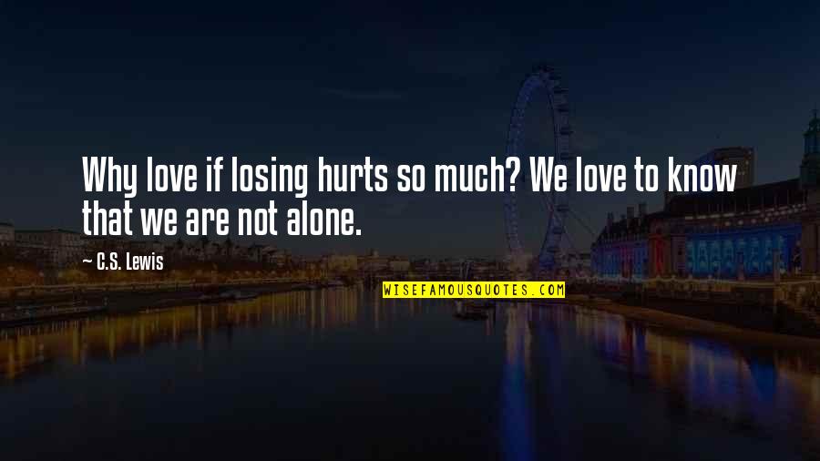 Losing's Quotes By C.S. Lewis: Why love if losing hurts so much? We