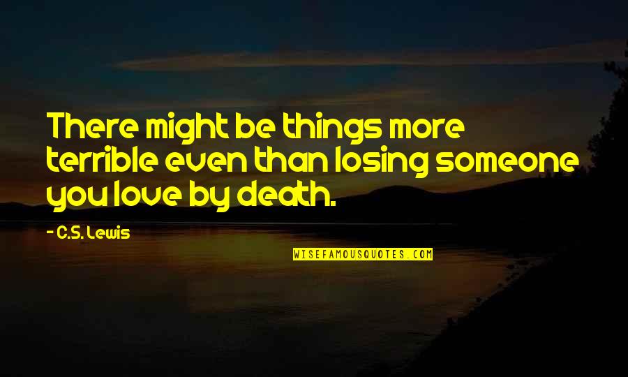 Losing's Quotes By C.S. Lewis: There might be things more terrible even than