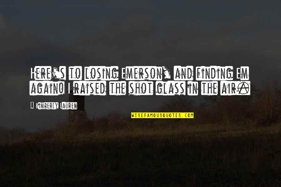 Losing's Quotes By Kimberly Lauren: Here's to losing Emerson, and finding Em again!