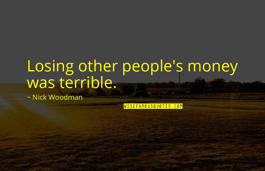 Losing's Quotes By Nick Woodman: Losing other people's money was terrible.
