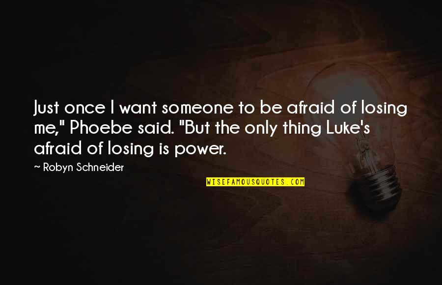 Losing's Quotes By Robyn Schneider: Just once I want someone to be afraid