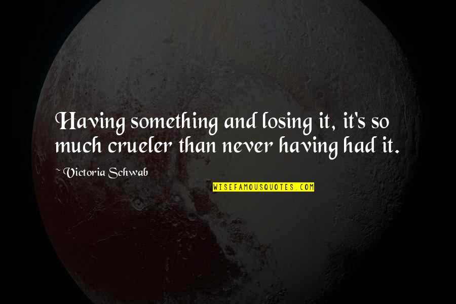 Losing's Quotes By Victoria Schwab: Having something and losing it, it's so much