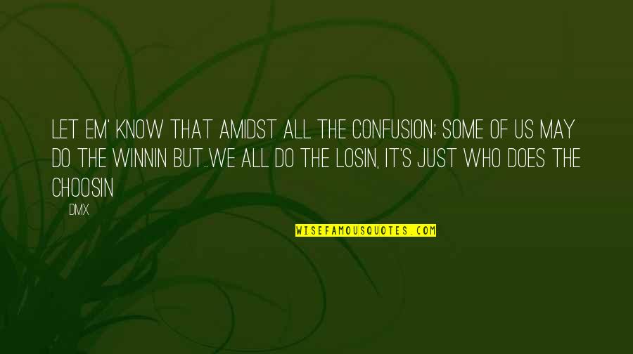 Losin's Quotes By DMX: Let em' know that amidst all the confusion; Losin's Quotes By DMX: Let em' know that amidst all the confusion;