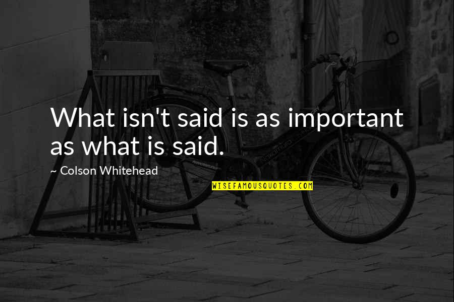 Loskar Quotes By Colson Whitehead: What isn't said is as important as what Loskar Quotes By Colson Whitehead: What isn't said is as important as what