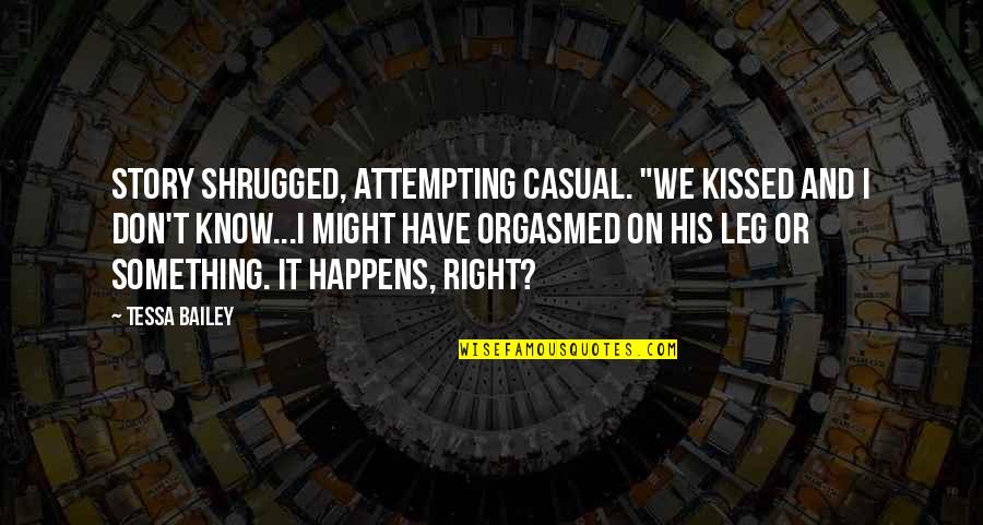 Loskar Quotes By Tessa Bailey: Story shrugged, attempting casual. "We kissed and I Loskar Quotes By Tessa Bailey: Story shrugged, attempting casual. "We kissed and I