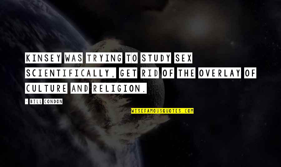 Loskarn Quotes By Bill Condon: Kinsey was trying to study sex scientifically, get Loskarn Quotes By Bill Condon: Kinsey was trying to study sex scientifically, get