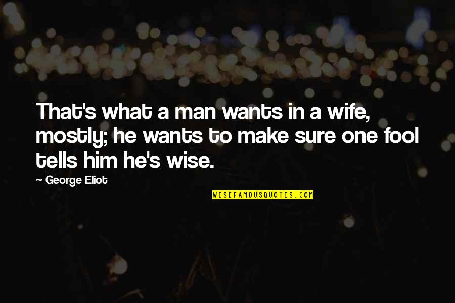 Loskenedy Quotes By George Eliot: That's what a man wants in a wife,