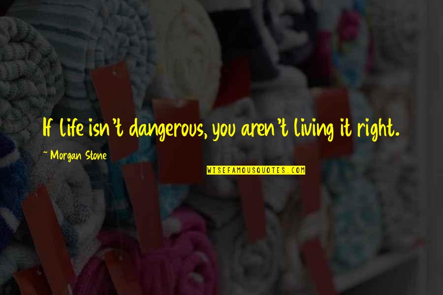 Loslassen Lernen Quotes By Morgan Stone: If life isn't dangerous, you aren't living it