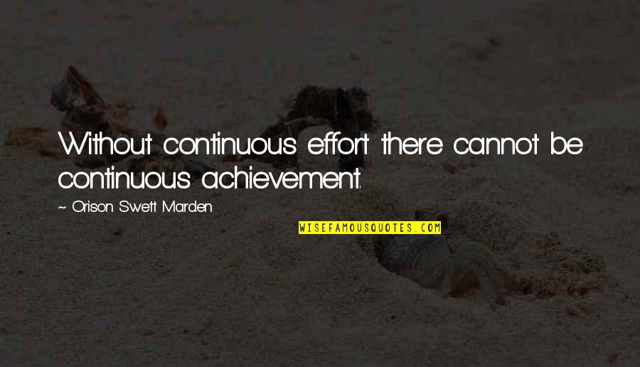 Loslassen Quotes By Orison Swett Marden: Without continuous effort there cannot be continuous achievement.