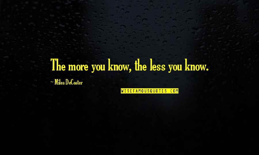 Losleyaa Quotes By Miles DeCoster: The more you know, the less you know.