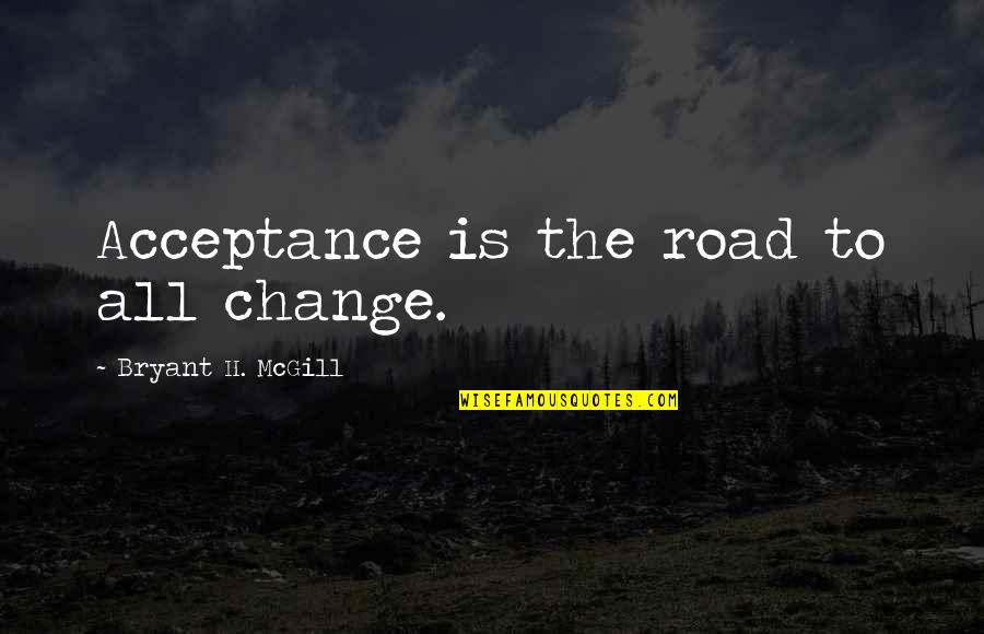 Loss And Change Quotes By Bryant H. McGill: Acceptance is the road to all change.
