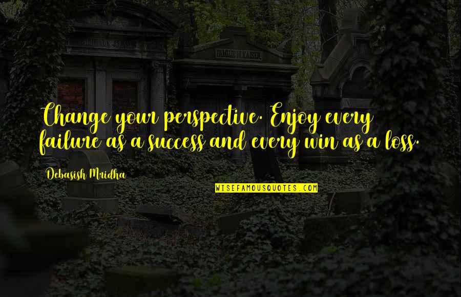 Loss And Change Quotes By Debasish Mridha: Change your perspective. Enjoy every failure as a