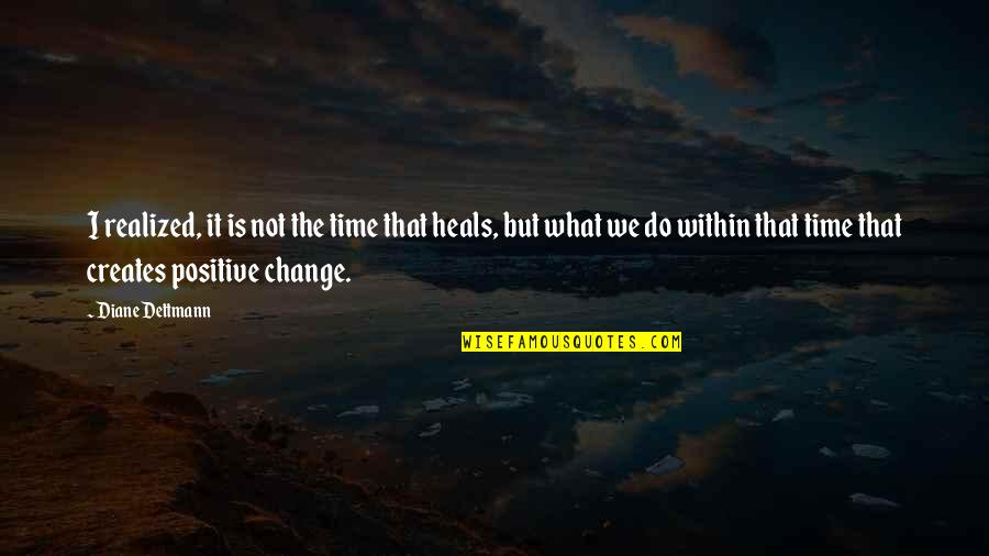 Loss And Change Quotes By Diane Dettmann: I realized, it is not the time that
