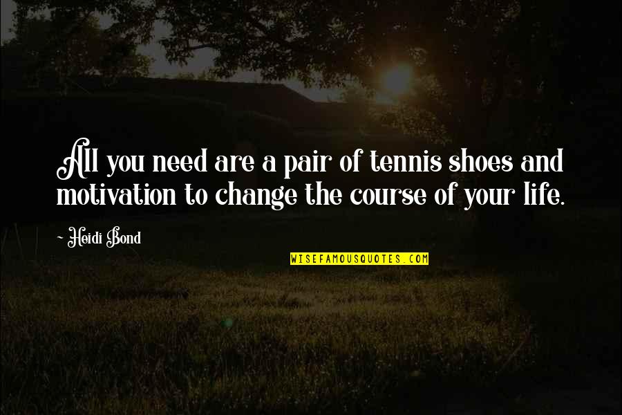 Loss And Change Quotes By Heidi Bond: All you need are a pair of tennis