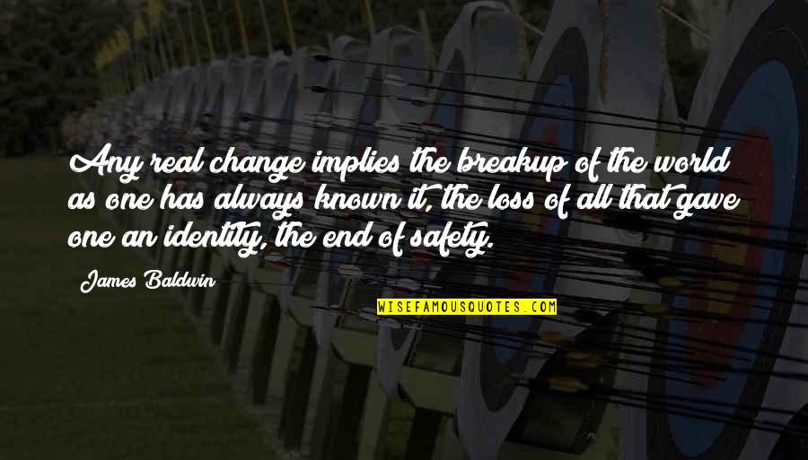 Loss And Change Quotes By James Baldwin: Any real change implies the breakup of the