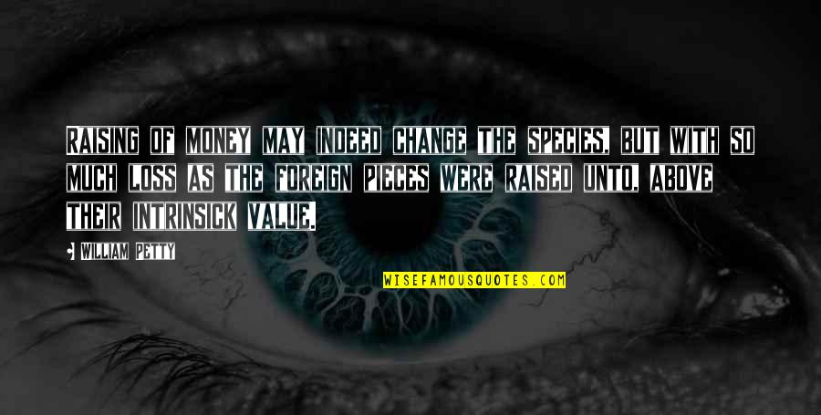 Loss And Change Quotes By William Petty: Raising of money may indeed change the species,