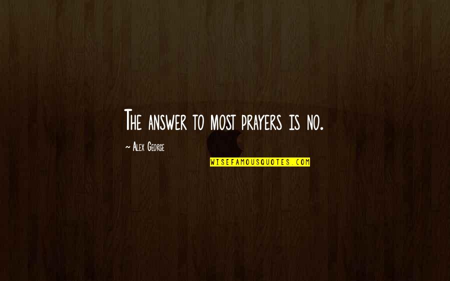 Loss And Faith Quotes By Alex George: The answer to most prayers is no. Loss And Faith Quotes By Alex George: The answer to most prayers is no.