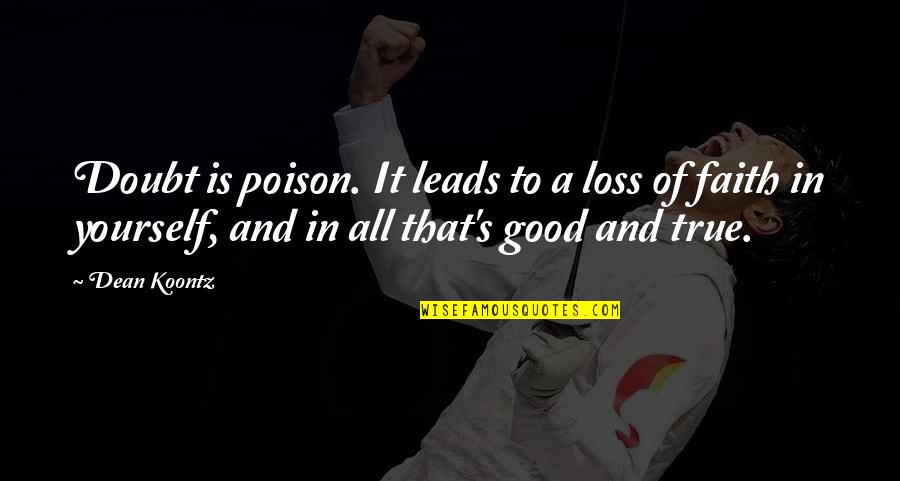 Loss And Faith Quotes By Dean Koontz: Doubt is poison. It leads to a loss Loss And Faith Quotes By Dean Koontz: Doubt is poison. It leads to a loss