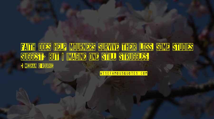 Loss And Faith Quotes By Meghan O'Rourke: Faith does help mourners survive their loss, some Loss And Faith Quotes By Meghan O'Rourke: Faith does help mourners survive their loss, some