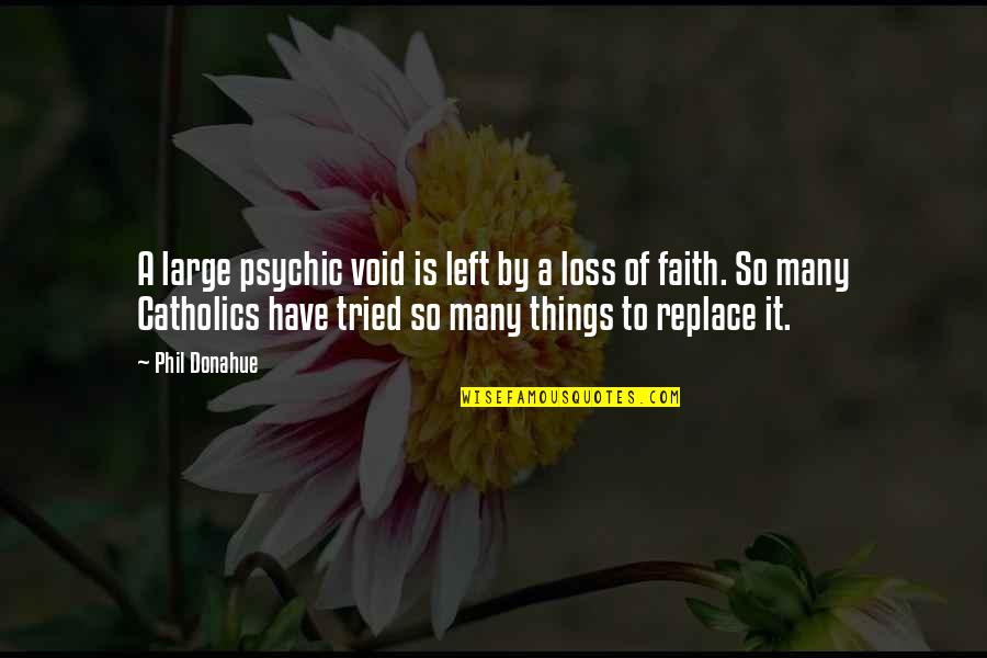Loss And Faith Quotes By Phil Donahue: A large psychic void is left by a