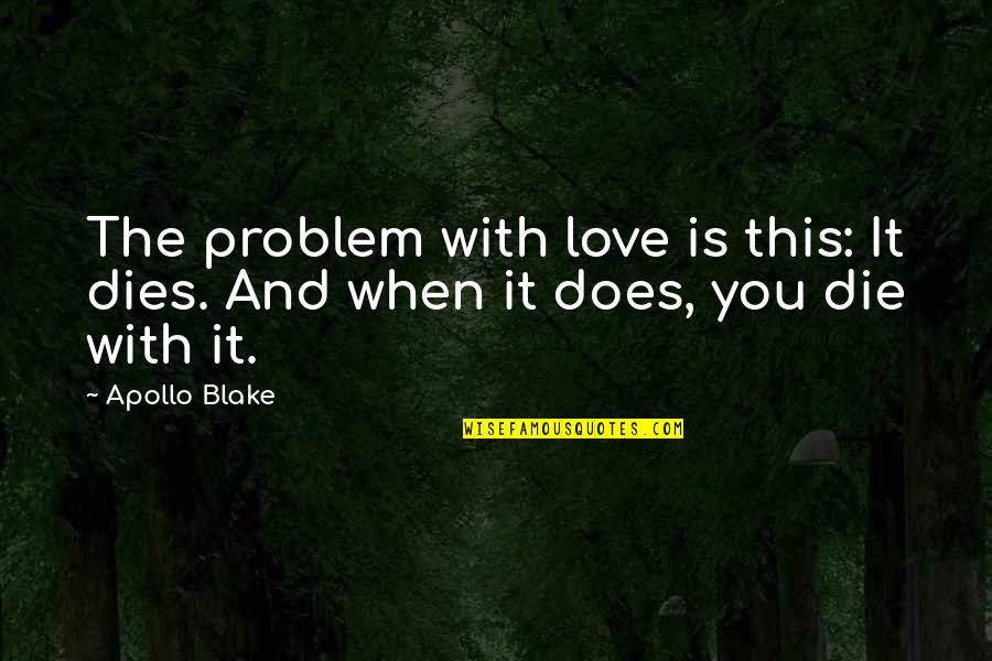 Loss And Grief Quotes By Apollo Blake: The problem with love is this: It dies.