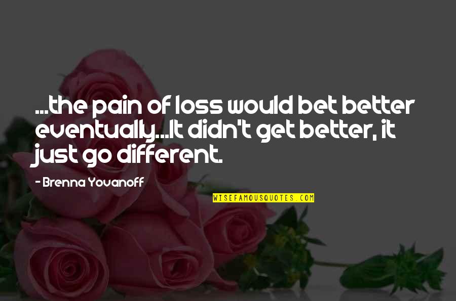 Loss And Grief Quotes By Brenna Yovanoff: ...the pain of loss would bet better eventually...It Loss And Grief Quotes By Brenna Yovanoff: ...the pain of loss would bet better eventually...It