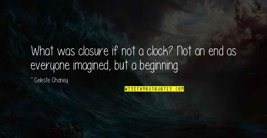 Loss And Grief Quotes By Celeste Chaney: What was closure if not a clock? Not